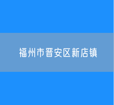 福州市晋安区新店镇行政区划查询