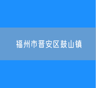 福州市晋安区鼓山镇行政区划查询