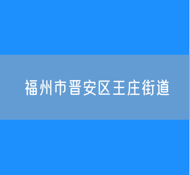 福州市晋安区王庄街道行政区划查询
