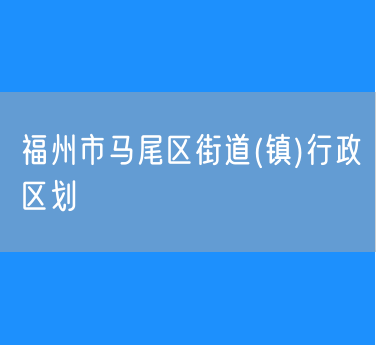 福州市马尾区街道(镇)行政区划一览表