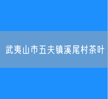 武夷山市五夫镇溪尾村茶叶