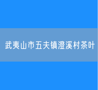 武夷山市五夫镇澄溪村茶叶