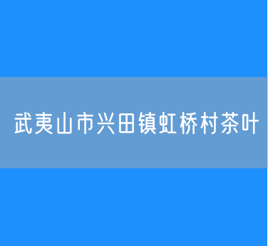 武夷山市兴田镇虹桥村茶叶