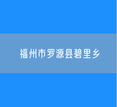 福州市罗源县碧里乡行政区划查询