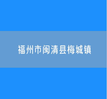 福州市闽清县梅城镇行政区划查询