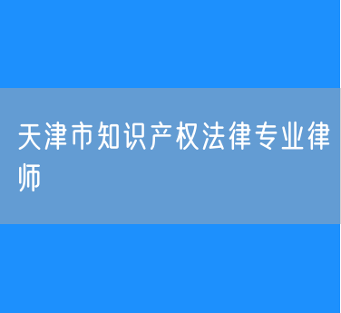 天津市知识产权法律专业律师