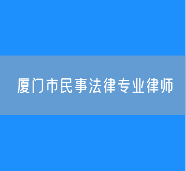 厦门市民事法律专业律师