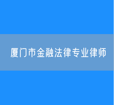 厦门市金融法律专业律师