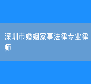 深圳市婚姻家事法律专业律师