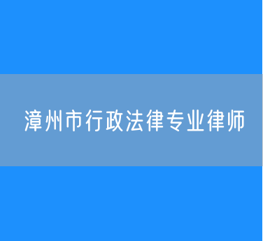漳州市行政法律专业律师