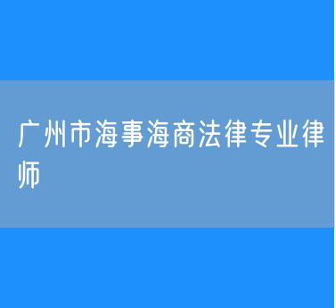 广州市海事海商法律专业律师