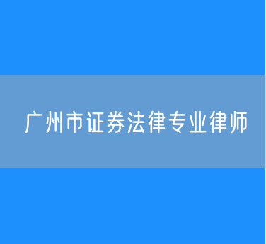 广州市证券法律专业律师