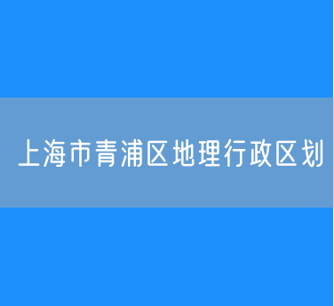 上海市青浦区地理行政区划查询