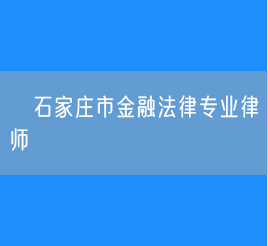 ​石家庄市金融法律专业律师