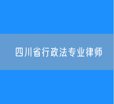 四川省行政法专业律师