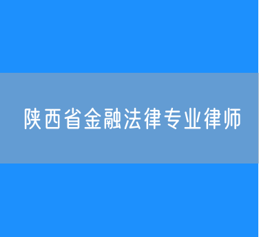 陕西省金融法律专业律师