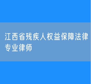江西省残疾人权益保障法律专业律师