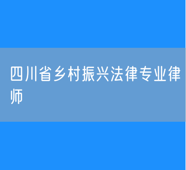 四川省乡村振兴法律专业律师