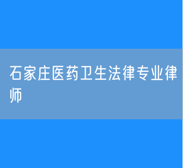 石家庄医药卫生法律专业律师
