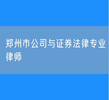 郑州市公司与证券法律专业律师