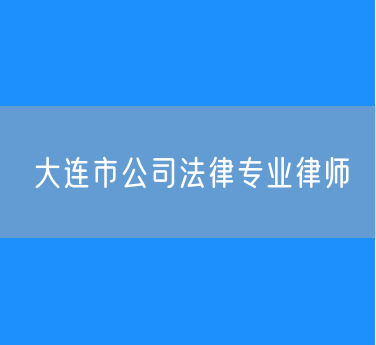 大连市公司法律专业律师