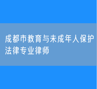 成都市教育与未成年人保护法律专业律师