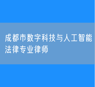 成都市数字科技与人工智能法律专业律师