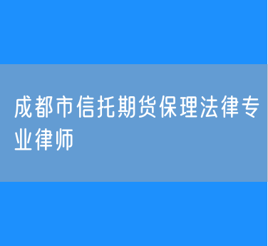 成都市信托期货保理法律专业律师