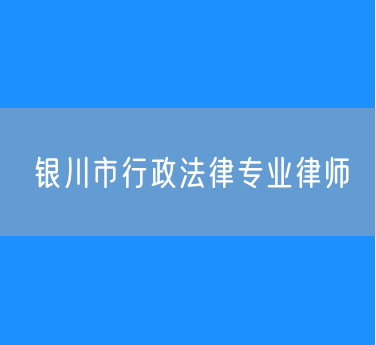 银川市行政法律专业律师