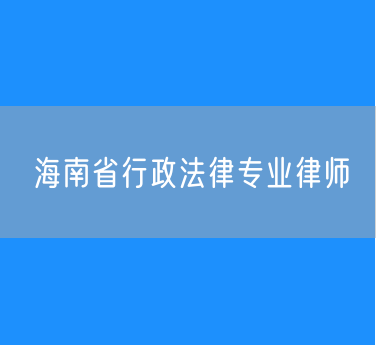 海南省行政法律专业律师