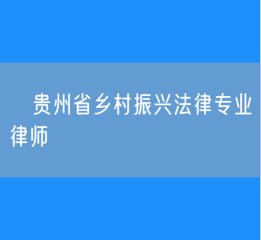 ​贵州省乡村振兴法律专业律师
