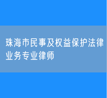 珠海市民事及权益保护法律业务专业律师