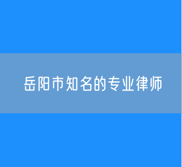岳阳市知名的专业律师